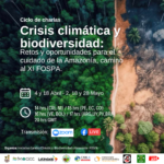 Ciclo de Charlas Crisis Climática y biodiversidad: Retos y oportunidades para el cuidado de la Amazonía, camino al XI FOSPA