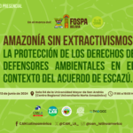 "Amazonía sin extractivismos: La protección de los Derechos de Defensores Ambientales en el contexto del Acuerdo de Escazú"